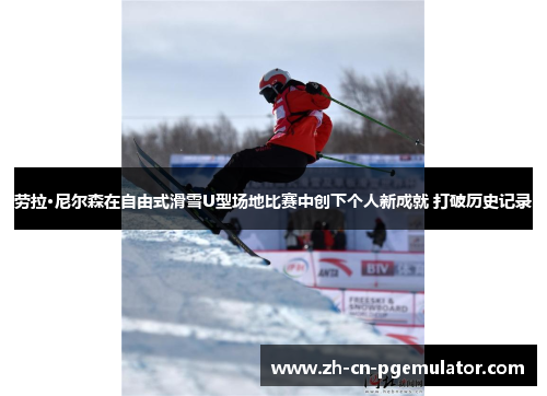 劳拉·尼尔森在自由式滑雪U型场地比赛中创下个人新成就 打破历史记录