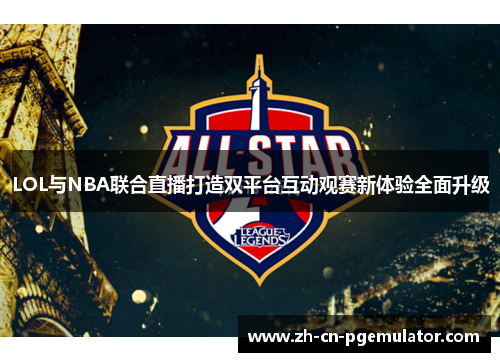 LOL与NBA联合直播打造双平台互动观赛新体验全面升级