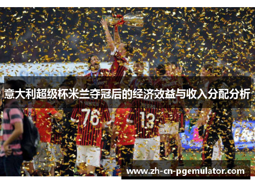 意大利超级杯米兰夺冠后的经济效益与收入分配分析