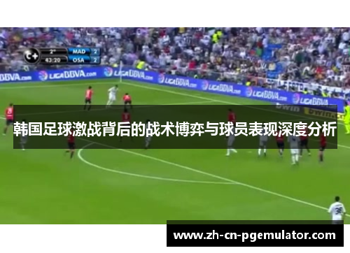 韩国足球激战背后的战术博弈与球员表现深度分析 韩国足球激战背后的战术博弈与球员表现深度分析