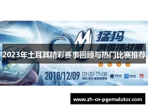 2023年土耳其精彩赛事回顾与热门比赛推荐 2023年土耳其精彩赛事回顾与热门比赛推荐