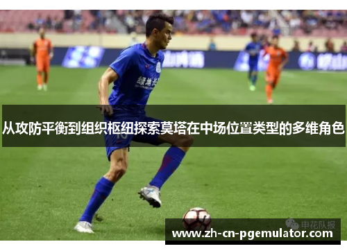 从攻防平衡到组织枢纽探索莫塔在中场位置类型的多维角色 从攻防平衡到组织枢纽探索莫塔在中场位置类型的多维角色
