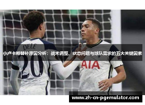 小卢卡斯替补原因分析：战术调整、状态问题与球队需求的五大关键因素