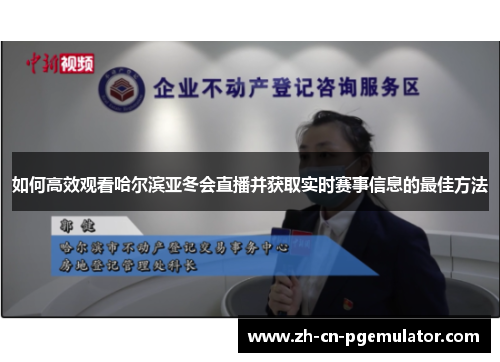 如何高效观看哈尔滨亚冬会直播并获取实时赛事信息的最佳方法 如何高效观看哈尔滨亚冬会直播并获取实时赛事信息的最佳方法