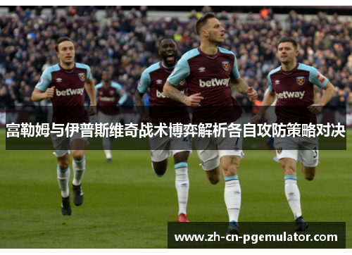 富勒姆与伊普斯维奇战术博弈解析各自攻防策略对决