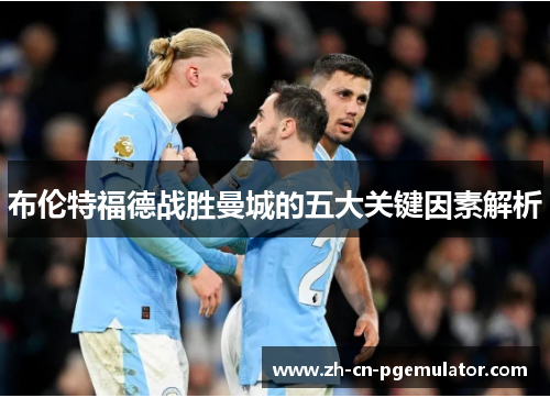 布伦特福德战胜曼城的五大关键因素解析