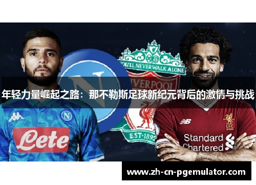 年轻力量崛起之路：那不勒斯足球新纪元背后的激情与挑战