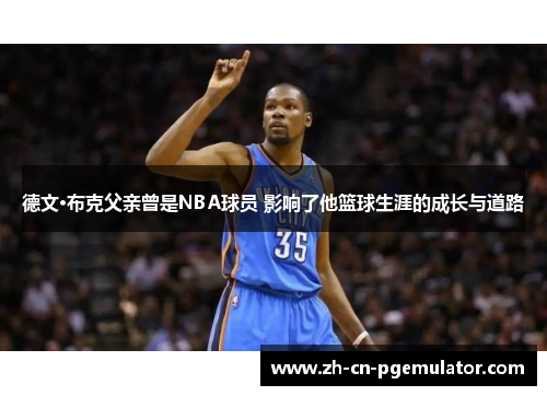 德文·布克父亲曾是NBA球员 影响了他篮球生涯的成长与道路