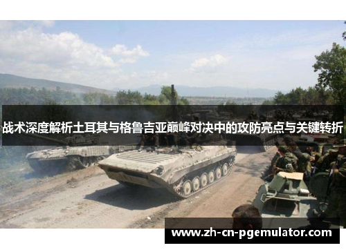 战术深度解析土耳其与格鲁吉亚巅峰对决中的攻防亮点与关键转折